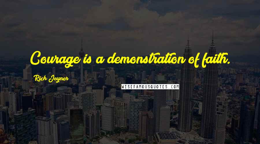 Rick Joyner Quotes: Courage is a demonstration of faith.