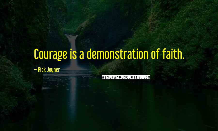 Rick Joyner Quotes: Courage is a demonstration of faith.