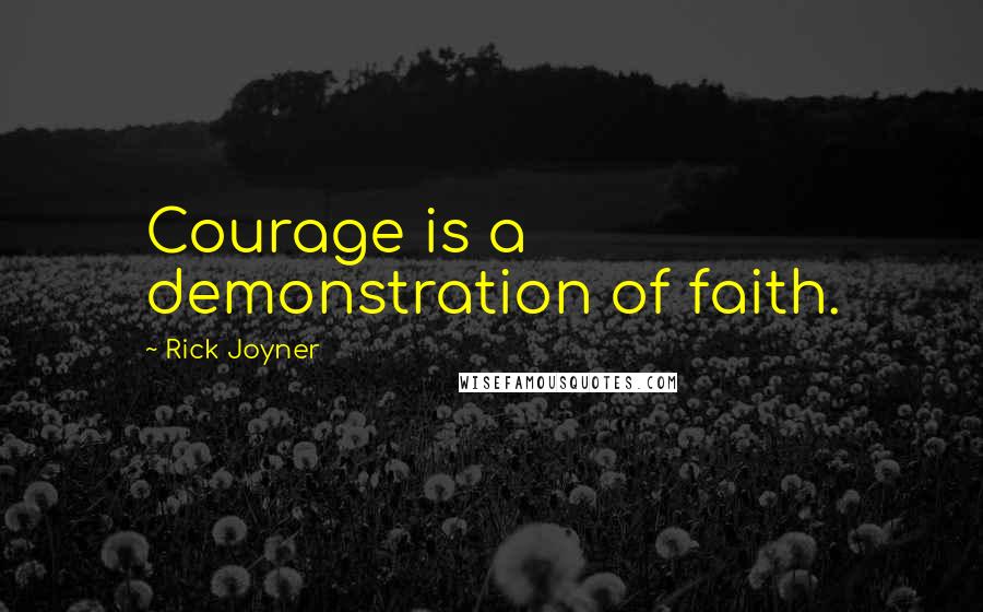 Rick Joyner Quotes: Courage is a demonstration of faith.