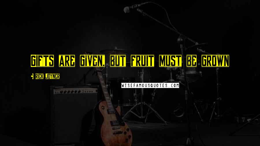 Rick Joyner Quotes: Gifts are given, but fruit must be grown