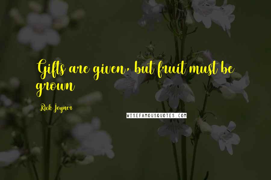 Rick Joyner Quotes: Gifts are given, but fruit must be grown