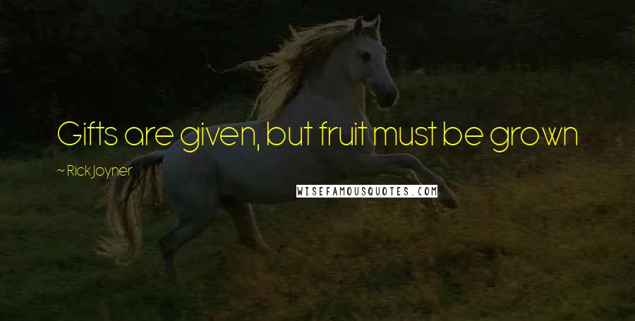 Rick Joyner Quotes: Gifts are given, but fruit must be grown