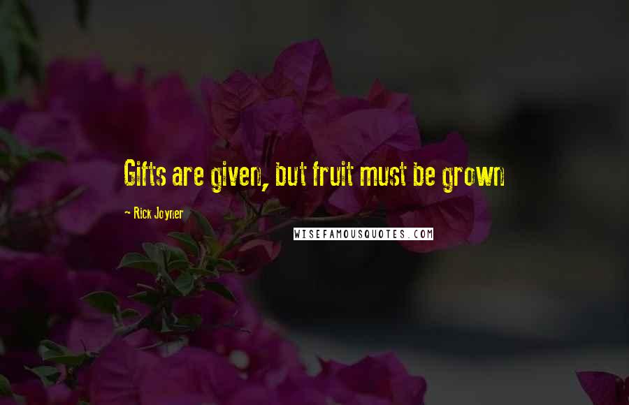 Rick Joyner Quotes: Gifts are given, but fruit must be grown