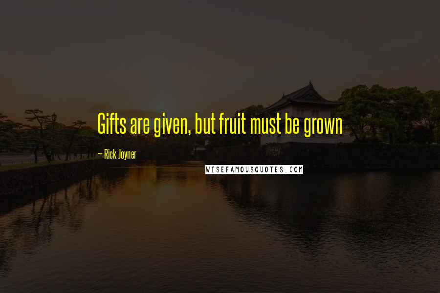 Rick Joyner Quotes: Gifts are given, but fruit must be grown