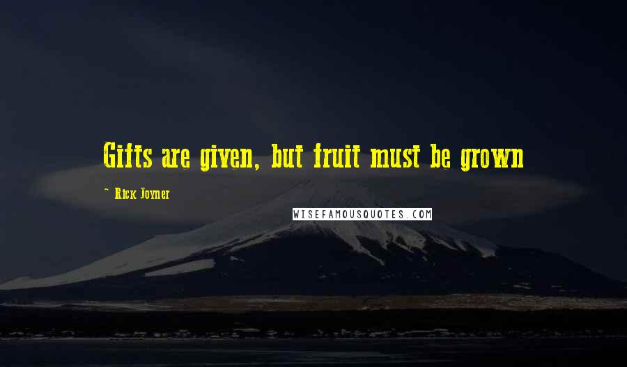 Rick Joyner Quotes: Gifts are given, but fruit must be grown