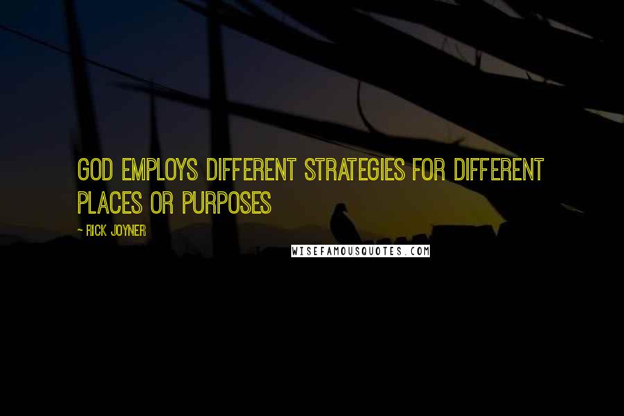 Rick Joyner Quotes: God employs different strategies for different places or purposes