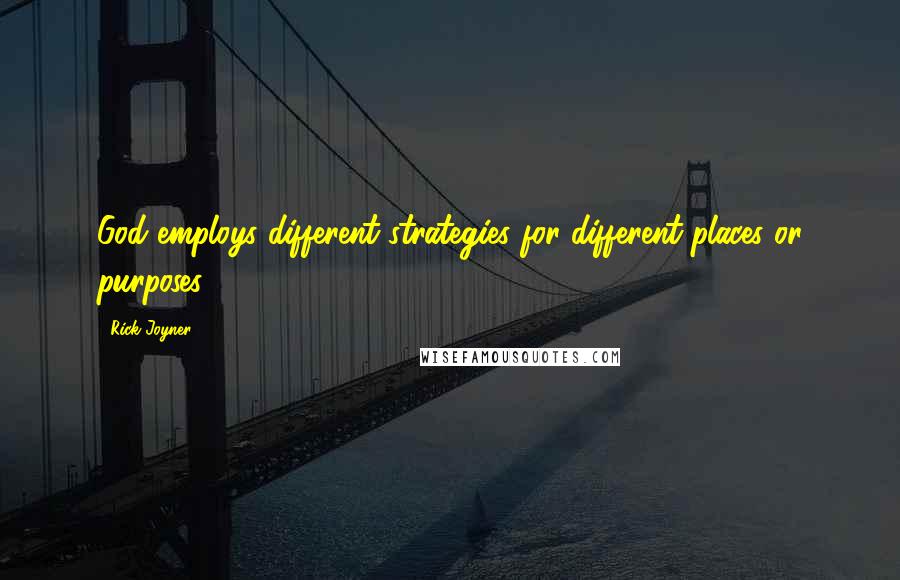 Rick Joyner Quotes: God employs different strategies for different places or purposes