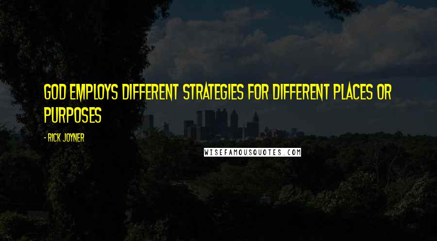 Rick Joyner Quotes: God employs different strategies for different places or purposes