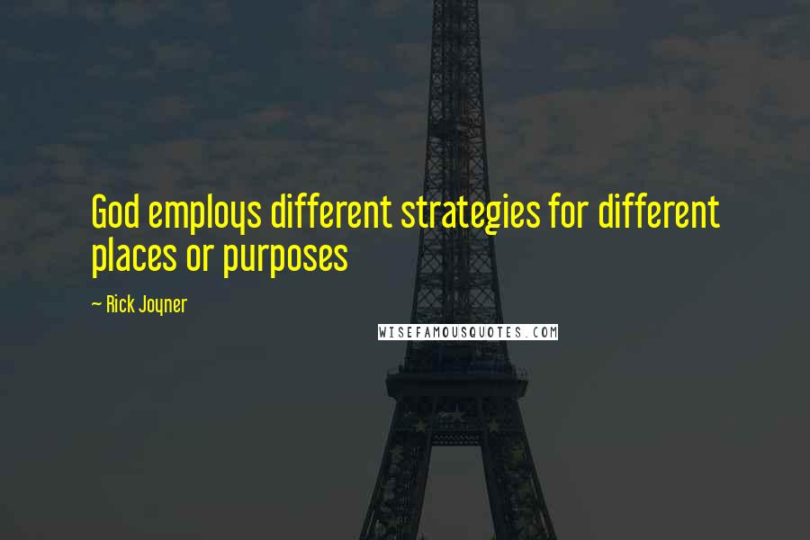 Rick Joyner Quotes: God employs different strategies for different places or purposes