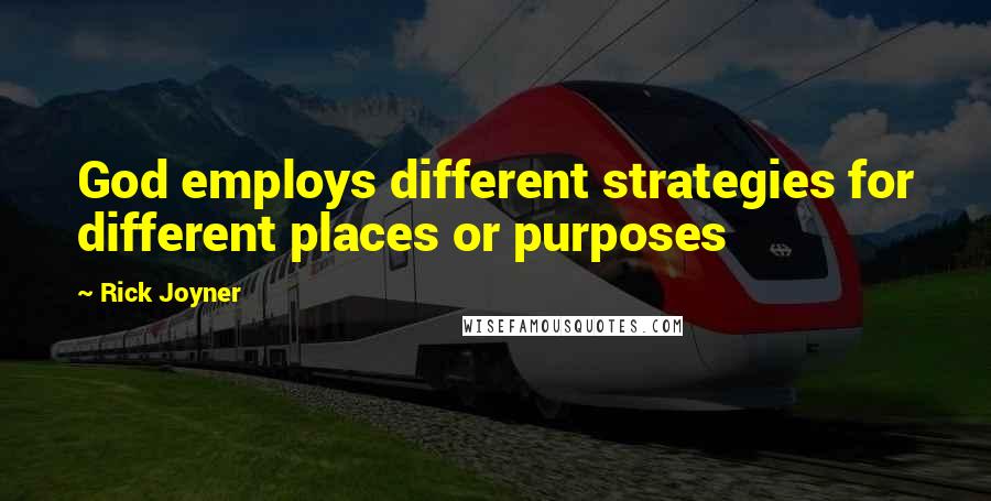 Rick Joyner Quotes: God employs different strategies for different places or purposes