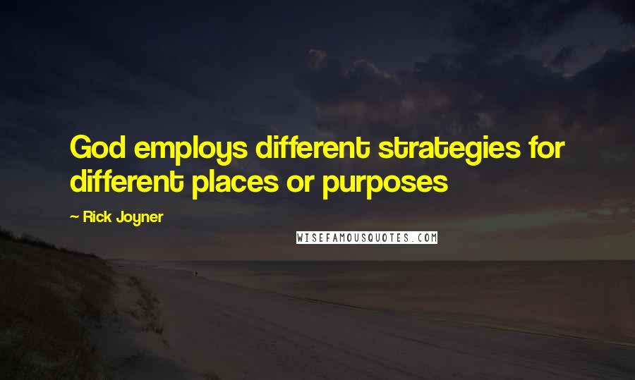 Rick Joyner Quotes: God employs different strategies for different places or purposes