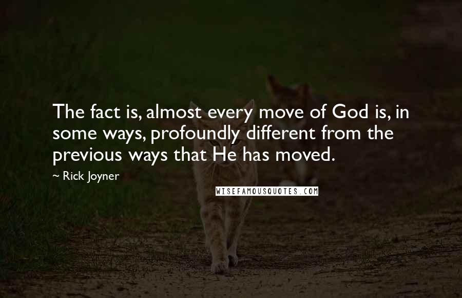 Rick Joyner Quotes: The fact is, almost every move of God is, in some ways, profoundly different from the previous ways that He has moved.