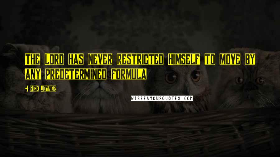 Rick Joyner Quotes: The Lord has never restricted Himself to move by any predetermined formula