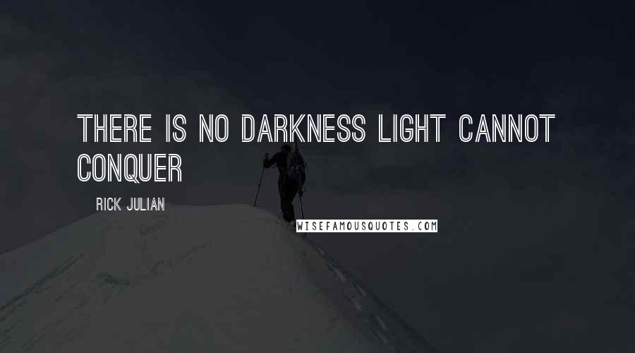 Rick Julian Quotes: There is no darkness light cannot conquer