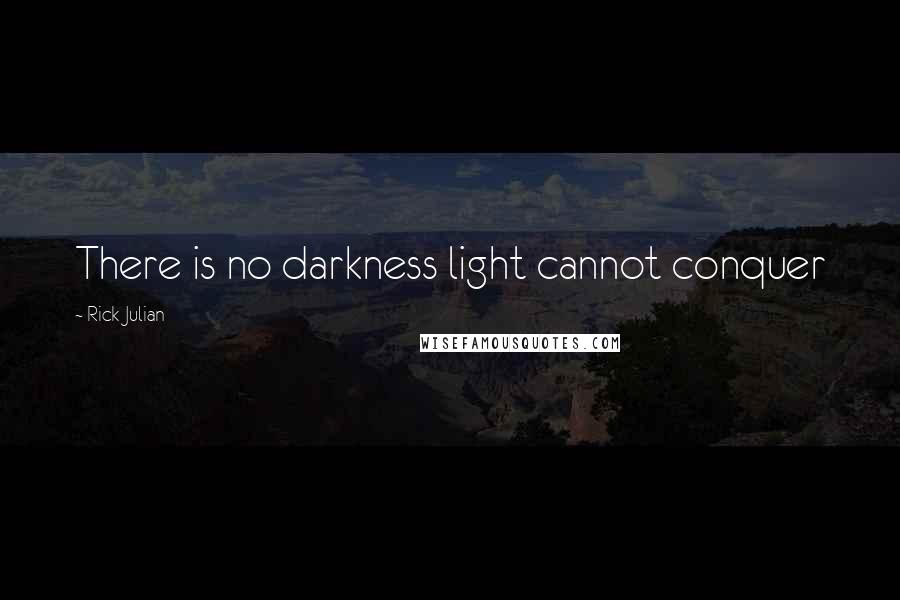 Rick Julian Quotes: There is no darkness light cannot conquer