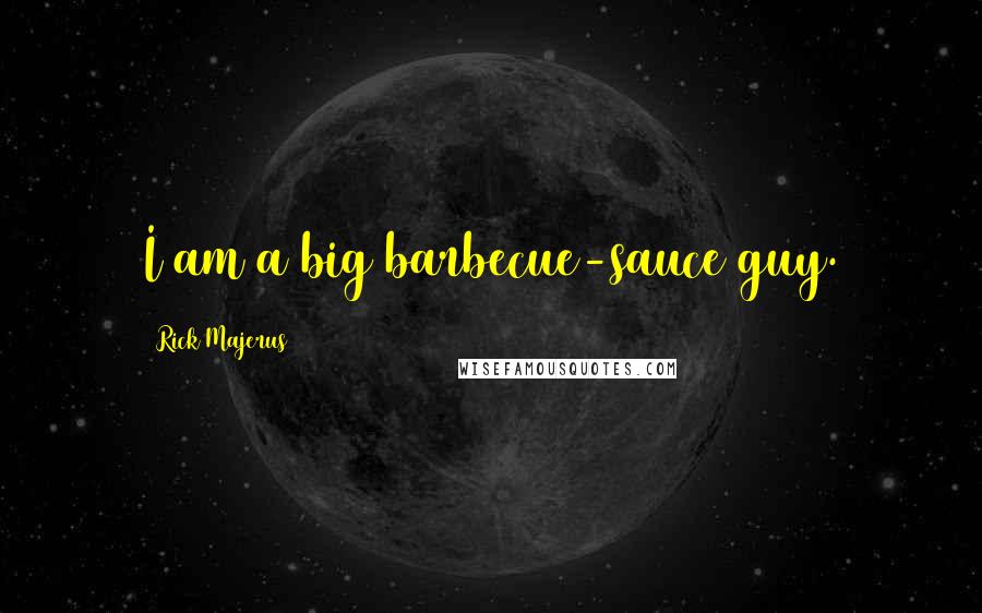 Rick Majerus Quotes: I am a big barbecue-sauce guy.