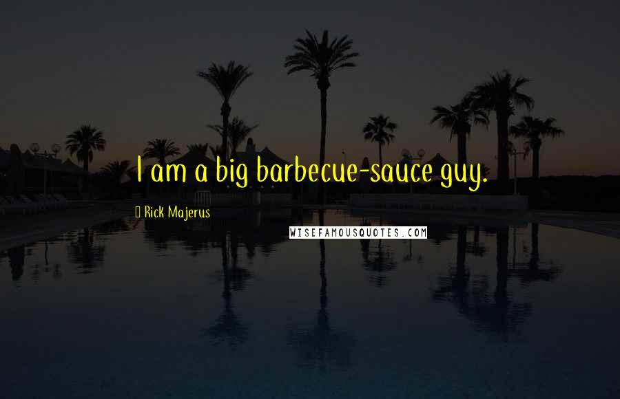 Rick Majerus Quotes: I am a big barbecue-sauce guy.