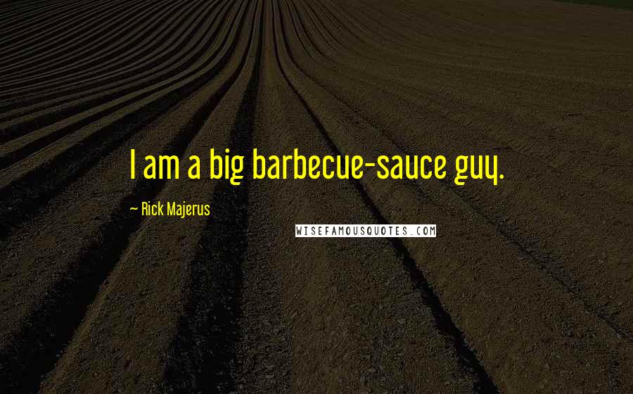 Rick Majerus Quotes: I am a big barbecue-sauce guy.