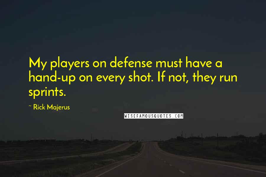 Rick Majerus Quotes: My players on defense must have a hand-up on every shot. If not, they run sprints.