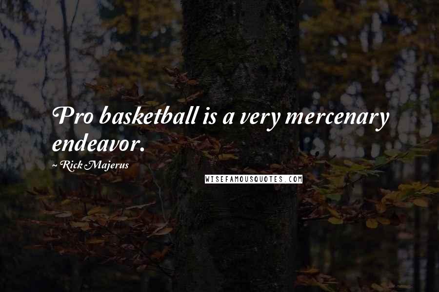 Rick Majerus Quotes: Pro basketball is a very mercenary endeavor.