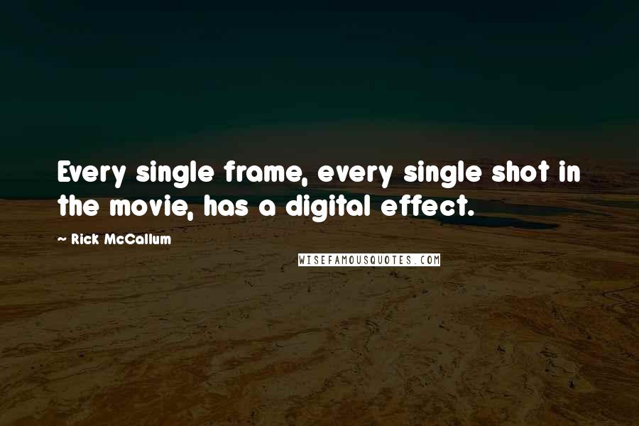 Rick McCallum Quotes: Every single frame, every single shot in the movie, has a digital effect.