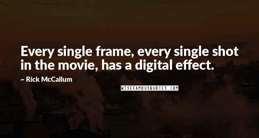Rick McCallum Quotes: Every single frame, every single shot in the movie, has a digital effect.