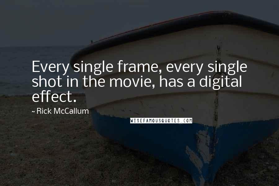 Rick McCallum Quotes: Every single frame, every single shot in the movie, has a digital effect.