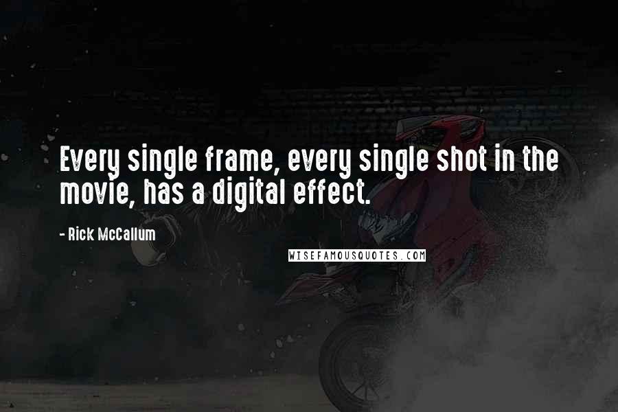 Rick McCallum Quotes: Every single frame, every single shot in the movie, has a digital effect.