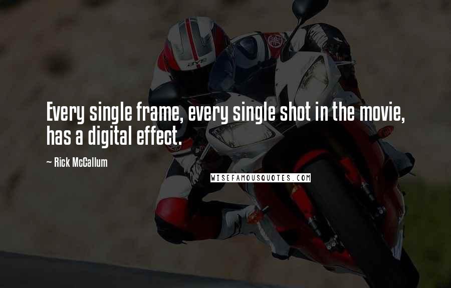 Rick McCallum Quotes: Every single frame, every single shot in the movie, has a digital effect.