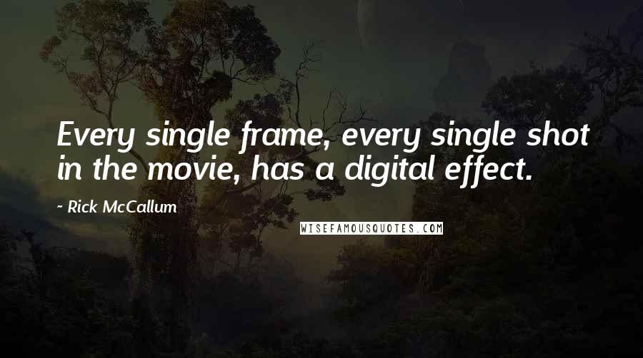 Rick McCallum Quotes: Every single frame, every single shot in the movie, has a digital effect.