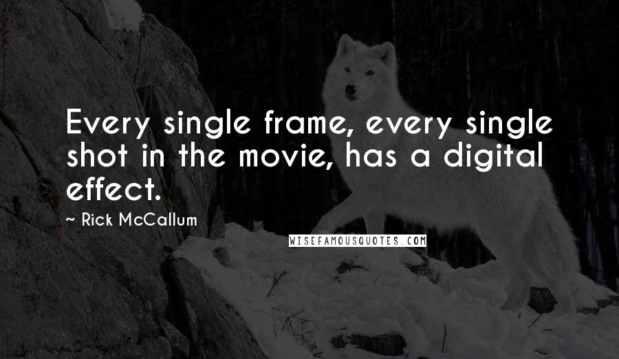 Rick McCallum Quotes: Every single frame, every single shot in the movie, has a digital effect.