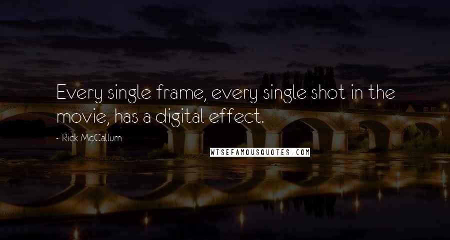 Rick McCallum Quotes: Every single frame, every single shot in the movie, has a digital effect.