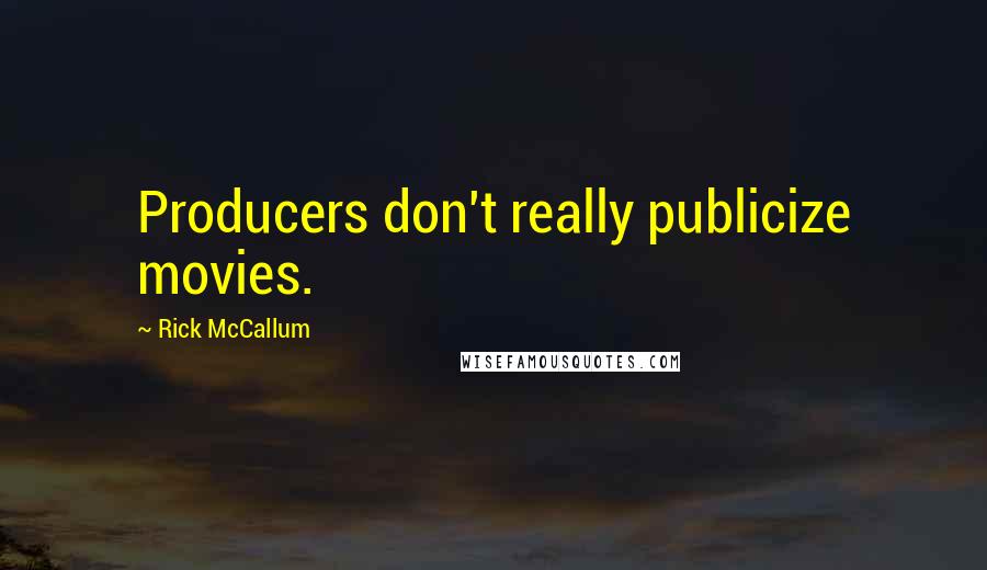 Rick McCallum Quotes: Producers don't really publicize movies.