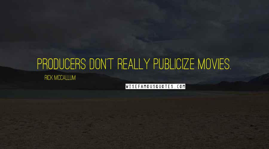 Rick McCallum Quotes: Producers don't really publicize movies.