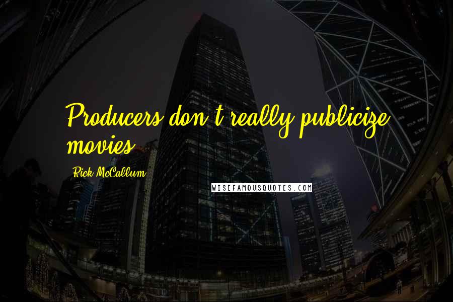 Rick McCallum Quotes: Producers don't really publicize movies.