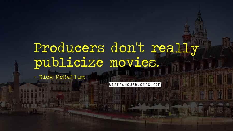 Rick McCallum Quotes: Producers don't really publicize movies.