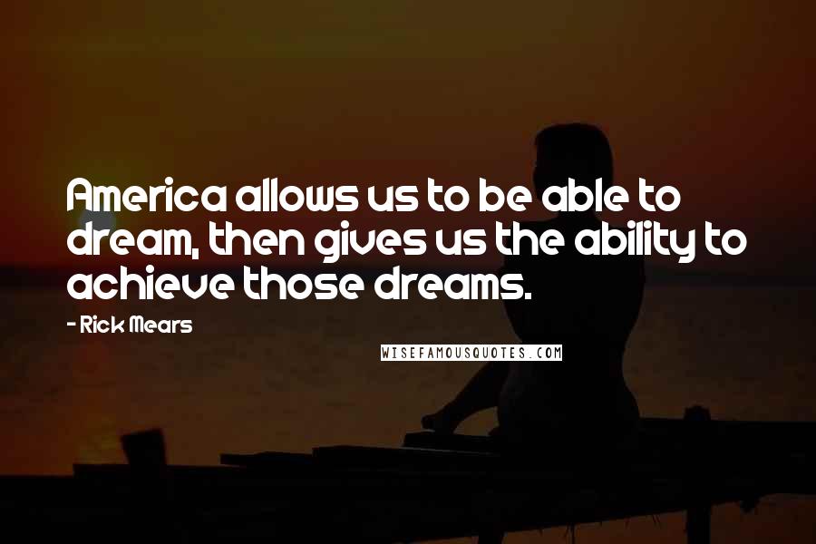 Rick Mears Quotes: America allows us to be able to dream, then gives us the ability to achieve those dreams.