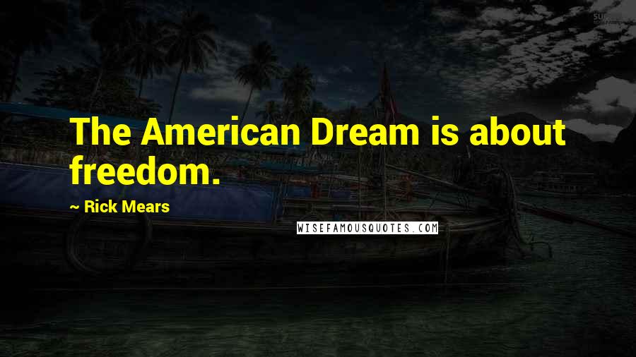 Rick Mears Quotes: The American Dream is about freedom.