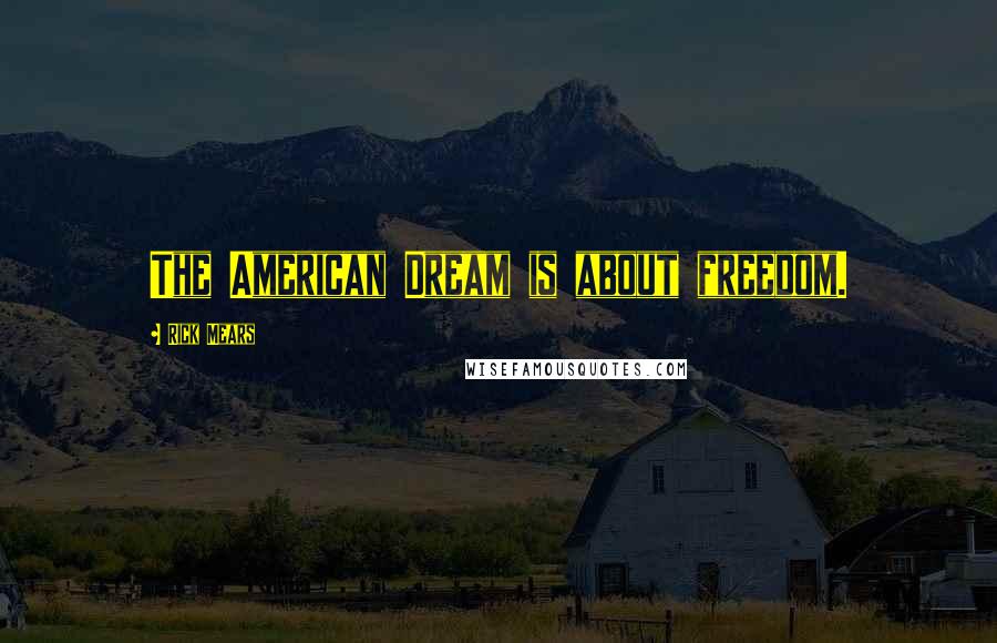 Rick Mears Quotes: The American Dream is about freedom.
