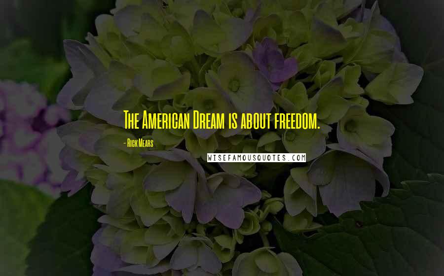 Rick Mears Quotes: The American Dream is about freedom.