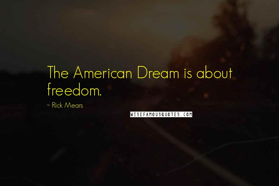 Rick Mears Quotes: The American Dream is about freedom.