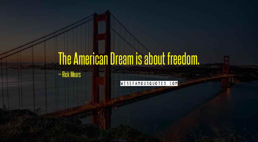 Rick Mears Quotes: The American Dream is about freedom.