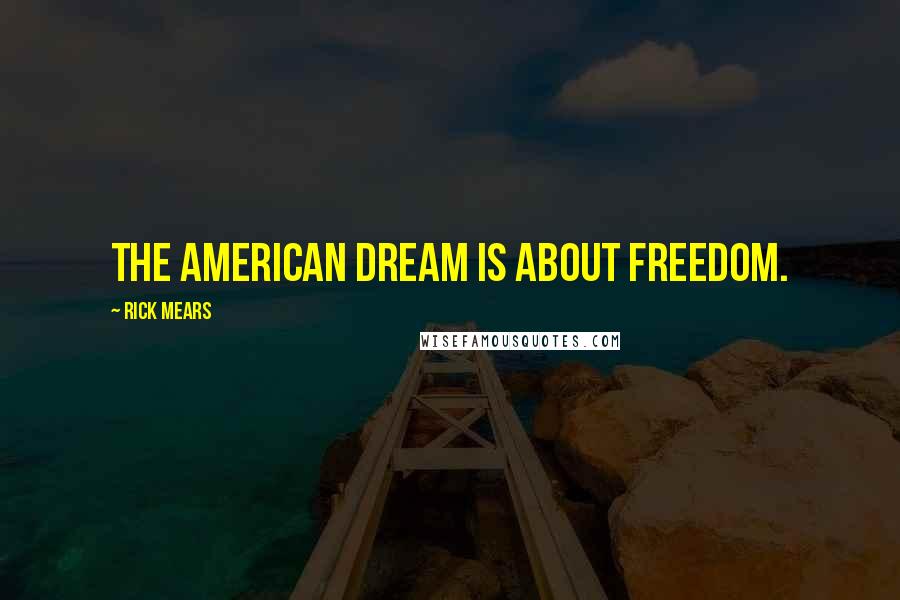 Rick Mears Quotes: The American Dream is about freedom.