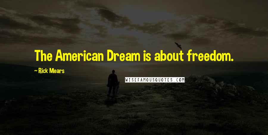 Rick Mears Quotes: The American Dream is about freedom.