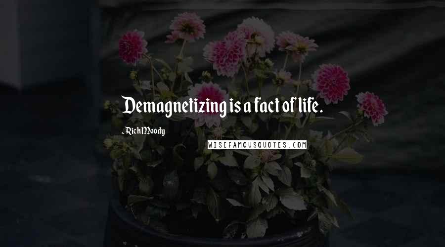 Rick Moody Quotes: Demagnetizing is a fact of life.