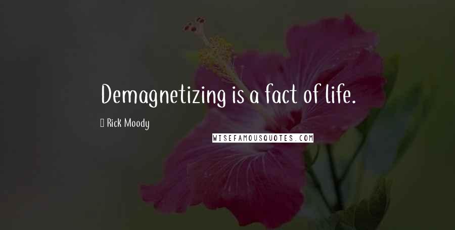 Rick Moody Quotes: Demagnetizing is a fact of life.