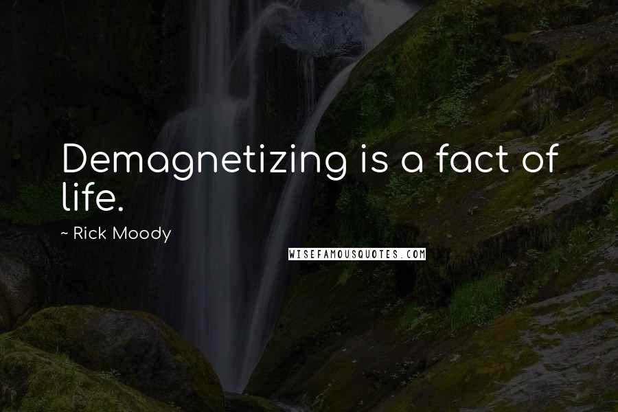 Rick Moody Quotes: Demagnetizing is a fact of life.