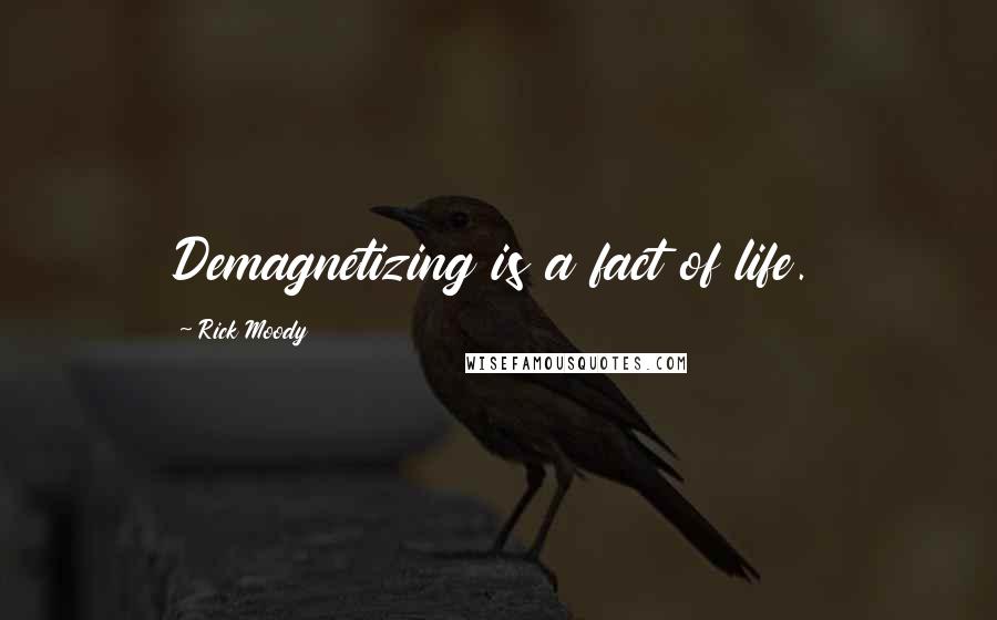 Rick Moody Quotes: Demagnetizing is a fact of life.