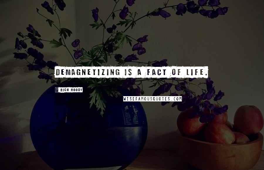 Rick Moody Quotes: Demagnetizing is a fact of life.
