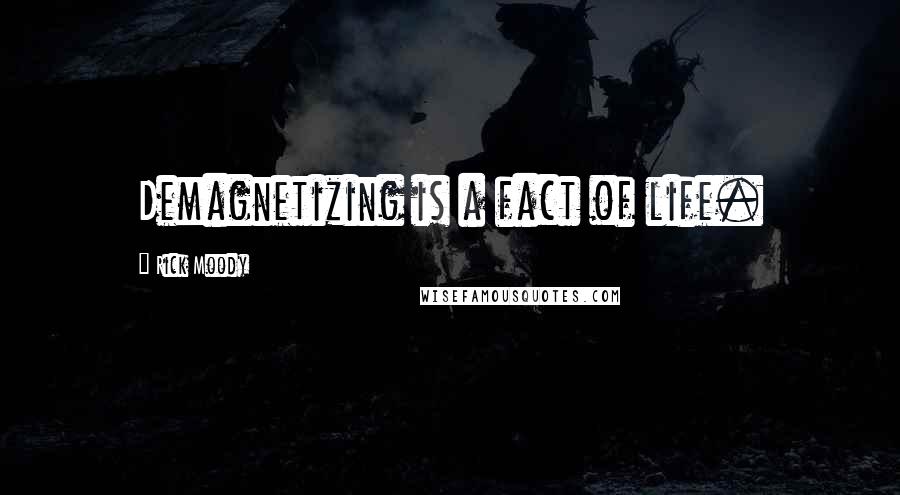 Rick Moody Quotes: Demagnetizing is a fact of life.